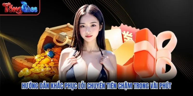 Hướng dẫn khắc phục lỗi chuyển tiền chậm trong vài phút