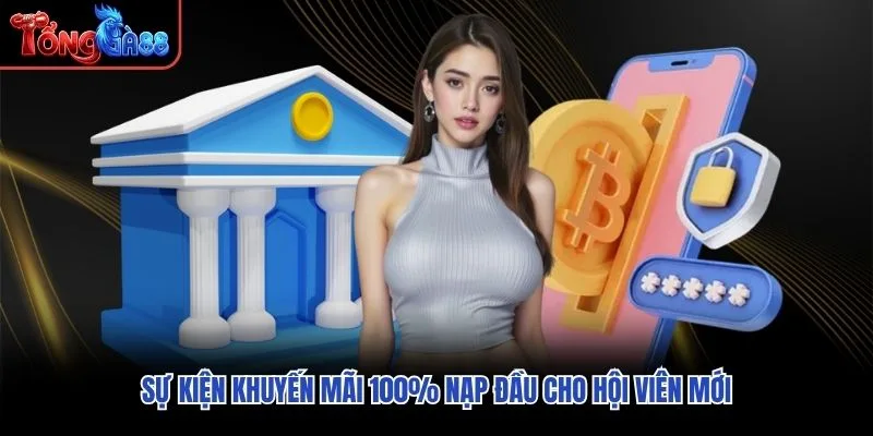 Sự kiện khuyến mãi 100% nạp đầu cho hội viên mới Sự kiện khuyến mãi 100% nạp đầu cho hội viên mới