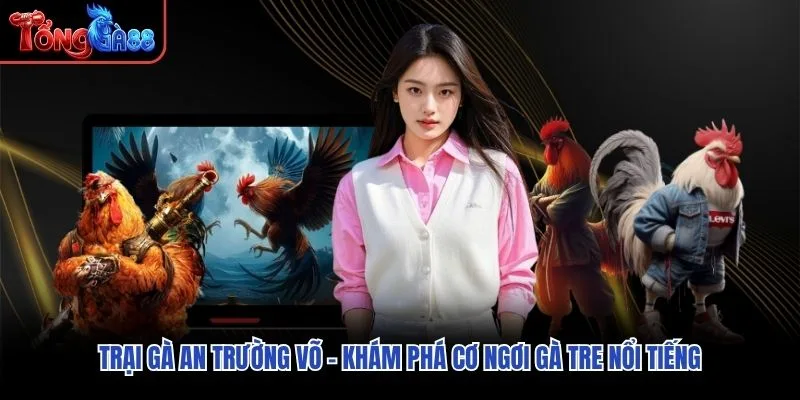 Trại Gà An Trường Võ – Khám Phá Cơ Ngơi Gà Tre Nổi Tiếng
