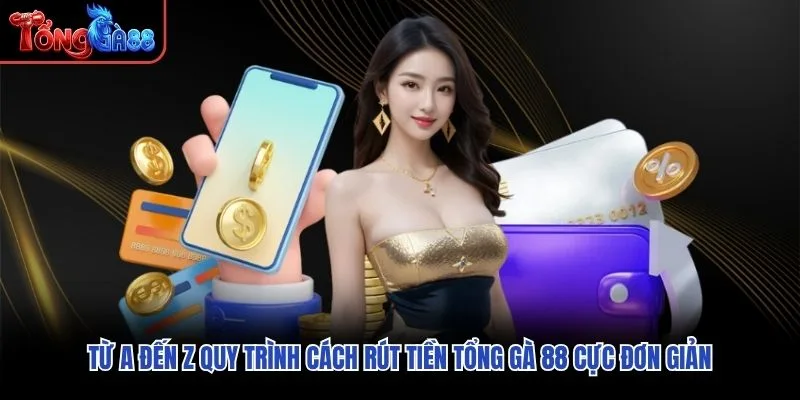Từ A đến Z quy trình cách rút tiền Tổng Gà 88 cực đơn giản Từ A đến Z quy trình cách rút tiền Tổng Gà 88 cực đơn giản