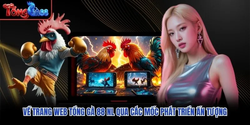 Về trang web Tổng Gà 88 NL qua các mốc phát triển ấn tượng